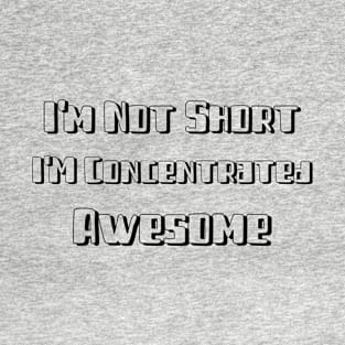 I'm not short I'm concentrated awesome T-Shirt